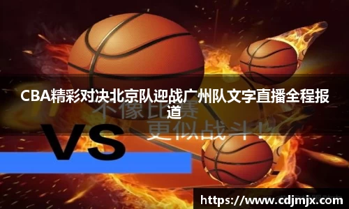 CBA精彩对决北京队迎战广州队文字直播全程报道